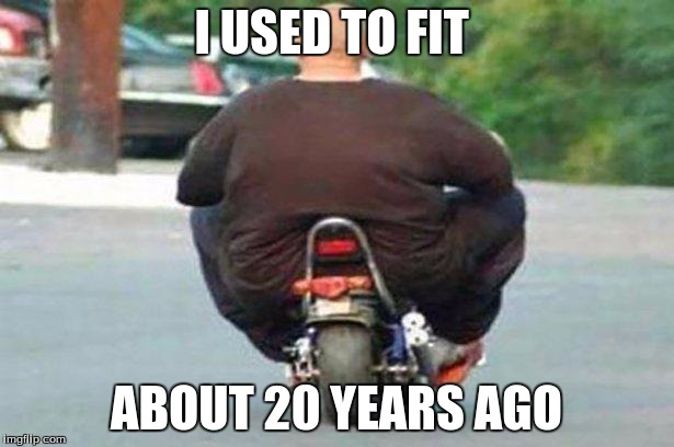 Fat guy on a little bike  | I USED TO FIT; ABOUT 20 YEARS AGO | image tagged in fat guy on a little bike | made w/ Imgflip meme maker