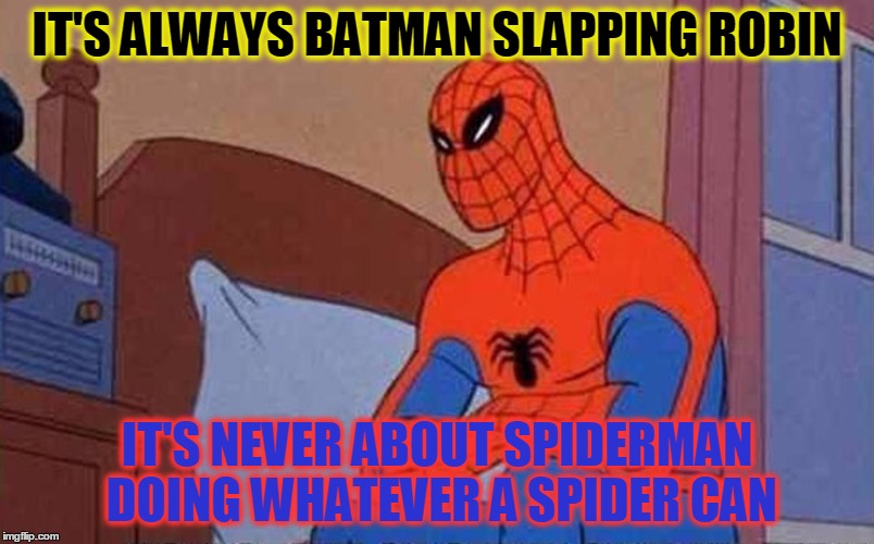 Batman Gets All The Attention | IT'S ALWAYS BATMAN SLAPPING ROBIN; IT'S NEVER ABOUT SPIDERMAN DOING WHATEVER A SPIDER CAN | image tagged in spiderman mad,batman slapping robin,pouting,my templates challenge,doing whatever a spider can | made w/ Imgflip meme maker