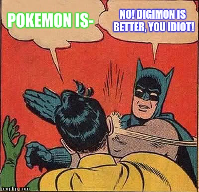Batman Slapping Robin | POKEMON IS-; NO! DIGIMON IS BETTER, YOU IDIOT! | image tagged in memes,batman slapping robin | made w/ Imgflip meme maker