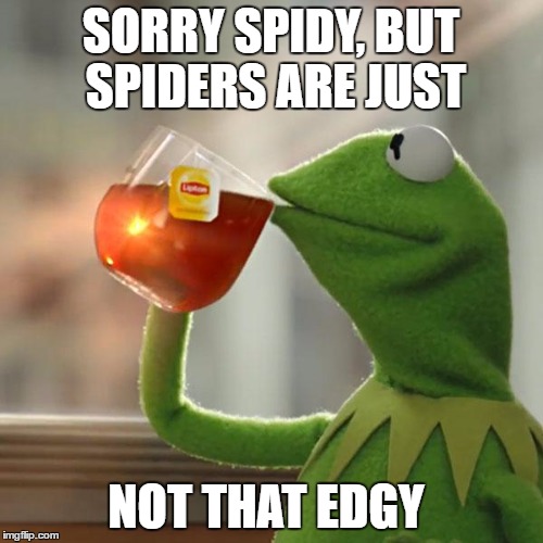 But That's None Of My Business Meme | SORRY SPIDY, BUT SPIDERS ARE JUST NOT THAT EDGY | image tagged in memes,but thats none of my business,kermit the frog | made w/ Imgflip meme maker