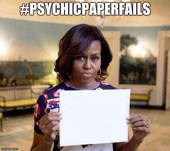 Psychic Paper Fail | #PSYCHICPAPERFAILS | image tagged in michelle obama blank sheet | made w/ Imgflip meme maker