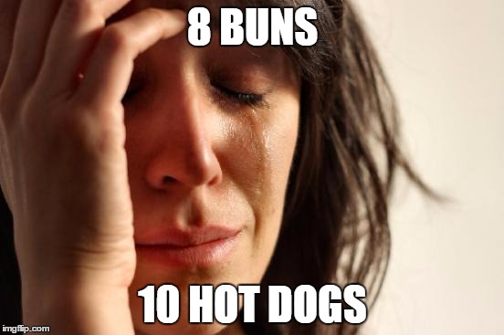 First World Problems Meme | 8 BUNS; 10 HOT DOGS | image tagged in memes,first world problems | made w/ Imgflip meme maker