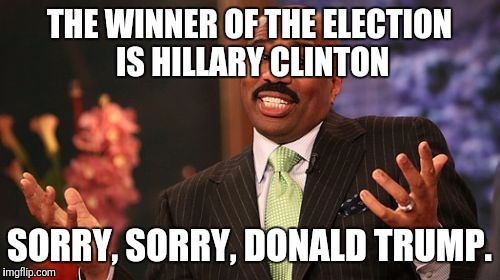 A bit late, but it's for the save Harvey thing | THE WINNER OF THE ELECTION IS HILLARY CLINTON; SORRY, SORRY, DONALD TRUMP. | image tagged in memes,steve harvey,election 2016 | made w/ Imgflip meme maker