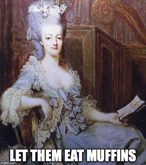 Let them eat cake | LET THEM EAT MUFFINS | image tagged in let them eat cake | made w/ Imgflip meme maker