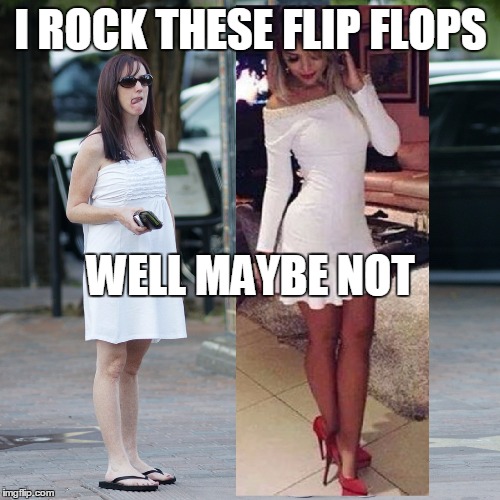 dress and flip flops | I ROCK THESE FLIP FLOPS; WELL MAYBE NOT | image tagged in heels or flip flops 2,dress,fail,fashion | made w/ Imgflip meme maker