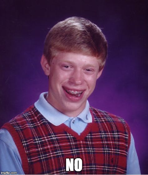 Bad Luck Brian Meme | NO | image tagged in memes,bad luck brian | made w/ Imgflip meme maker