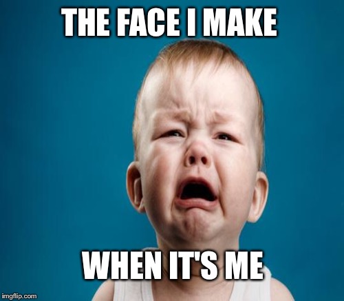 THE FACE I MAKE WHEN IT'S ME | made w/ Imgflip meme maker