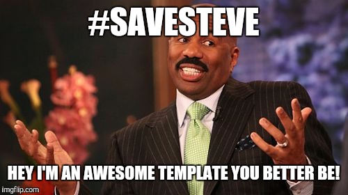 Steve Harvey Meme | #SAVESTEVE; HEY I'M AN AWESOME TEMPLATE YOU BETTER BE! | image tagged in memes,steve harvey | made w/ Imgflip meme maker