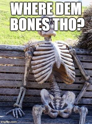 Waiting Skeleton Meme | WHERE DEM BONES THO? | image tagged in memes,waiting skeleton | made w/ Imgflip meme maker