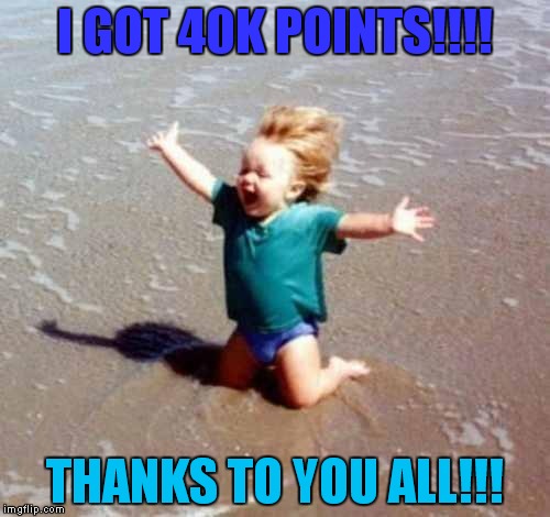 I just want to thank everyone(mostly DashHopes) for helping me reach my goal! Rock on! |  I GOT 40K POINTS!!!! THANKS TO YOU ALL!!! | image tagged in celebration,time,come,on | made w/ Imgflip meme maker