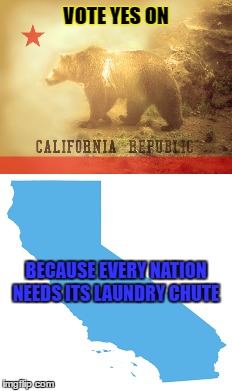 California Laundry Chute | VOTE YES ON; BECAUSE EVERY NATION NEEDS ITS LAUNDRY CHUTE | image tagged in california republic | made w/ Imgflip meme maker