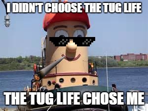 Theodore Tugboat | I DIDN'T CHOOSE THE TUG LIFE; THE TUG LIFE CHOSE ME | image tagged in memes,thug life,boat | made w/ Imgflip meme maker
