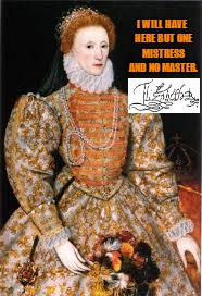 I WILL HAVE HERE BUT ONE MISTRESS AND NO MASTER. | image tagged in elizabeth i | made w/ Imgflip meme maker