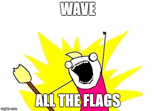 X All The Y Meme | WAVE ALL THE FLAGS | image tagged in memes,x all the y | made w/ Imgflip meme maker