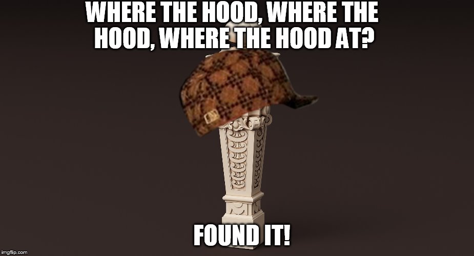 Where is the Hood | WHERE THE HOOD, WHERE THE HOOD, WHERE THE HOOD AT? FOUND IT! | image tagged in where | made w/ Imgflip meme maker