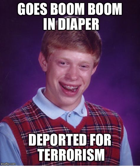 Bad Luck Brian Meme | GOES BOOM BOOM IN DIAPER DEPORTED FOR TERRORISM | image tagged in memes,bad luck brian | made w/ Imgflip meme maker