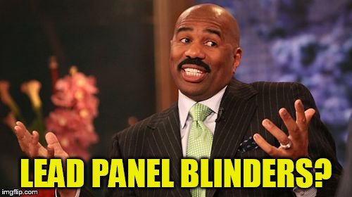 LEAD PANEL BLINDERS? | image tagged in memes,steve harvey | made w/ Imgflip meme maker