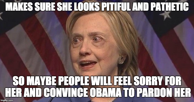 Everything ... EVERYTHING ... she does is calculated and staged. There is no reason for her to go out in public like that unless | MAKES SURE SHE LOOKS PITIFUL AND PATHETIC; SO MAYBE PEOPLE WILL FEEL SORRY FOR HER AND CONVINCE OBAMA TO PARDON HER | image tagged in pardon,please pardon me,maybelline | made w/ Imgflip meme maker