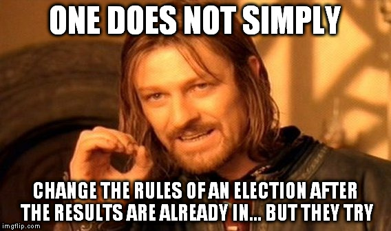 One Does Not Simply Meme | ONE DOES NOT SIMPLY; CHANGE THE RULES OF AN ELECTION AFTER THE RESULTS ARE ALREADY IN... BUT THEY TRY | image tagged in memes,one does not simply | made w/ Imgflip meme maker