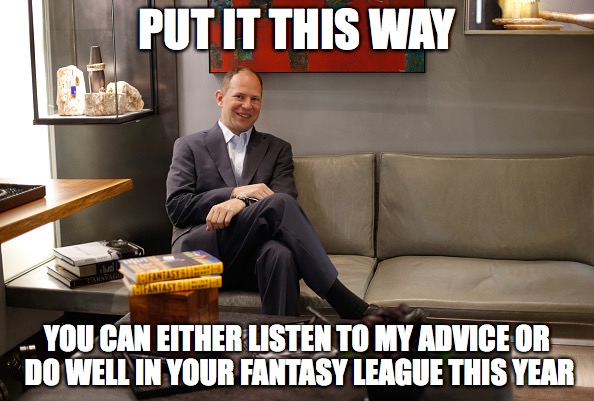 PUT IT THIS WAY; YOU CAN EITHER LISTEN TO MY ADVICE OR DO WELL IN YOUR FANTASY LEAGUE THIS YEAR | made w/ Imgflip meme maker