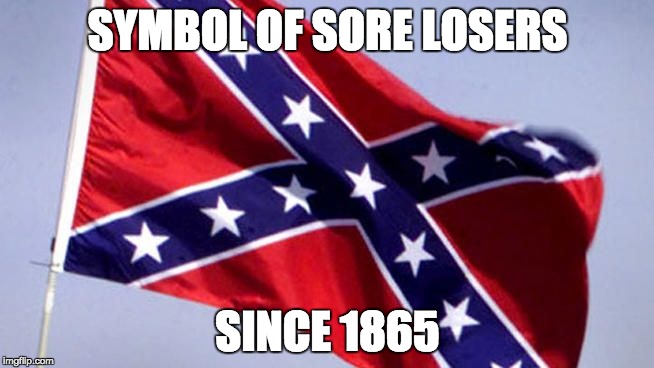 Confederate Flag | SYMBOL OF SORE LOSERS; SINCE 1865 | image tagged in confederate flag | made w/ Imgflip meme maker