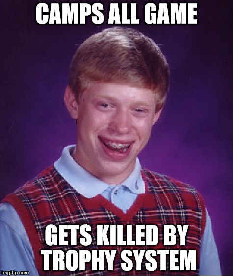 Bad Luck Brian Meme | CAMPS ALL GAME; GETS KILLED BY TROPHY SYSTEM | image tagged in memes,bad luck brian | made w/ Imgflip meme maker