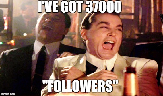 I'VE GOT 37000 "FOLLOWERS" | made w/ Imgflip meme maker