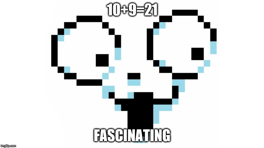  10+9=21; FASCINATING | image tagged in temmie,21,fascinating | made w/ Imgflip meme maker