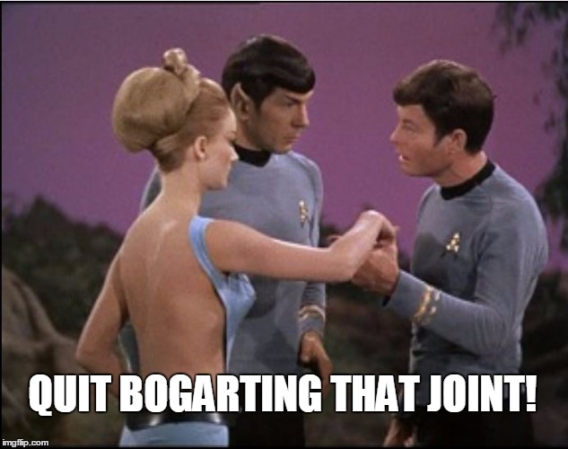 BOGART THE JOINT | QUIT BOGARTING THAT JOINT! | image tagged in funny memes | made w/ Imgflip meme maker