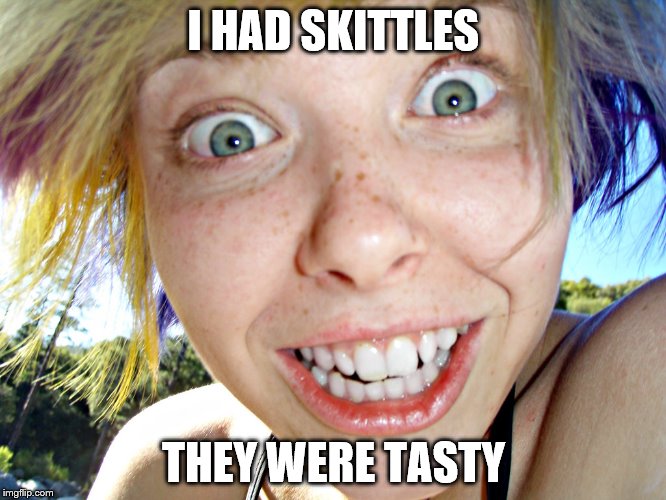 I HAD SKITTLES; THEY WERE TASTY | image tagged in skittles,hyper,tasty | made w/ Imgflip meme maker