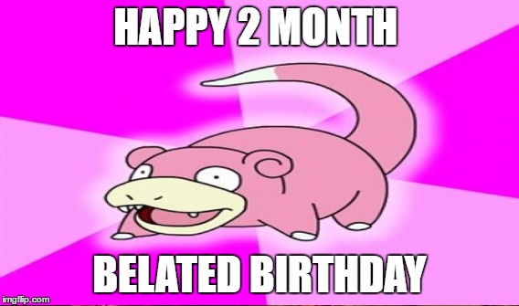 HAPPY 2 MONTH BELATED BIRTHDAY | made w/ Imgflip meme maker