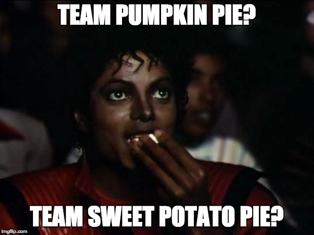 The Holiday Pie Debate | TEAM PUMPKIN PIE? TEAM SWEET POTATO PIE? | image tagged in memes,michael jackson popcorn,pie,dessert,survey | made w/ Imgflip meme maker
