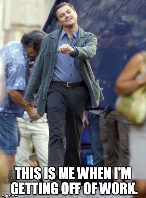 Leonardo | THIS IS ME WHEN I'M GETTING OFF OF WORK. | image tagged in leonardo | made w/ Imgflip meme maker