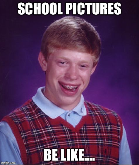 Bad Luck Brian | SCHOOL PICTURES; BE LIKE.... | image tagged in memes,bad luck brian | made w/ Imgflip meme maker