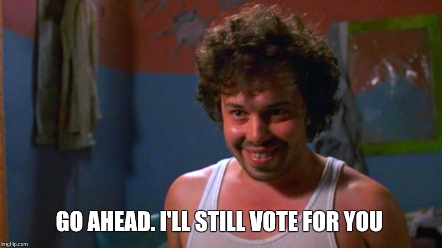 GO AHEAD. I'LL STILL VOTE FOR YOU | made w/ Imgflip meme maker