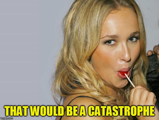 THAT WOULD BE A CATASTROPHE | made w/ Imgflip meme maker