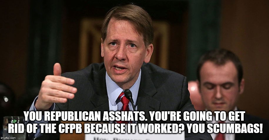 REPUBLICANS AGAINST CFPB SCUM | YOU REPUBLICAN ASSHATS. YOU'RE GOING TO GET RID OF THE CFPB BECAUSE IT WORKED? YOU SCUMBAGS! | image tagged in scumbag republicans | made w/ Imgflip meme maker