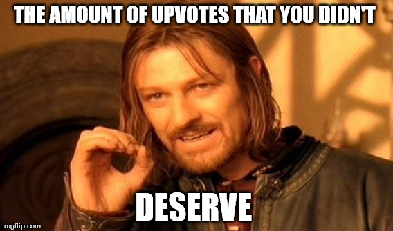 One Does Not Simply Meme | THE AMOUNT OF UPVOTES THAT YOU DIDN'T DESERVE | image tagged in memes,one does not simply | made w/ Imgflip meme maker
