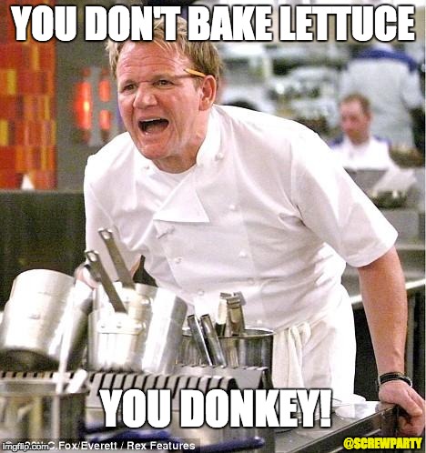 godammit susan  | YOU DON'T BAKE LETTUCE; YOU DONKEY! @SCREWPARTY | image tagged in memes,chef gordon ramsay | made w/ Imgflip meme maker