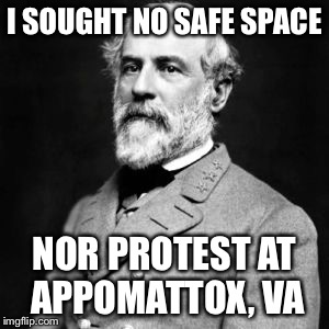 I SOUGHT NO SAFE SPACE NOR PROTEST AT APPOMATTOX, VA | made w/ Imgflip meme maker
