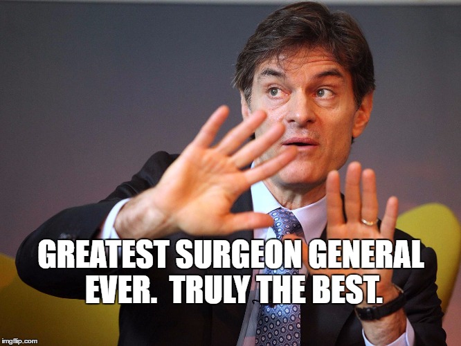 dr. oz | GREATEST SURGEON GENERAL EVER.  TRULY THE BEST. | image tagged in dr oz | made w/ Imgflip meme maker