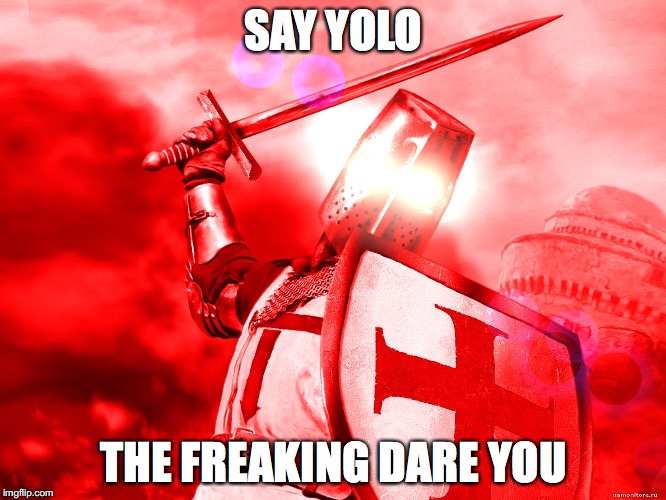 Crusader Red | SAY YOLO; THE FREAKING DARE YOU | image tagged in crusader red | made w/ Imgflip meme maker