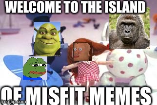 When your memes haven't been featured yet (on iFunny) | WELCOME TO THE ISLAND; OF MISFIT MEMES | image tagged in funny | made w/ Imgflip meme maker