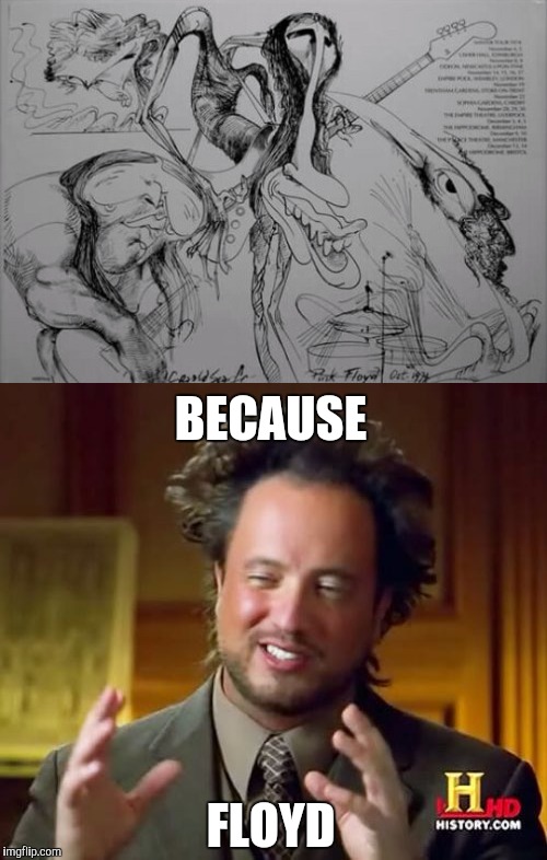 BECAUSE; FLOYD | image tagged in memes,ancient aliens,pink floyd,music | made w/ Imgflip meme maker