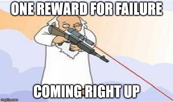 If god was a human | ONE REWARD FOR FAILURE COMING RIGHT UP | image tagged in snowflakes,idiots,children | made w/ Imgflip meme maker