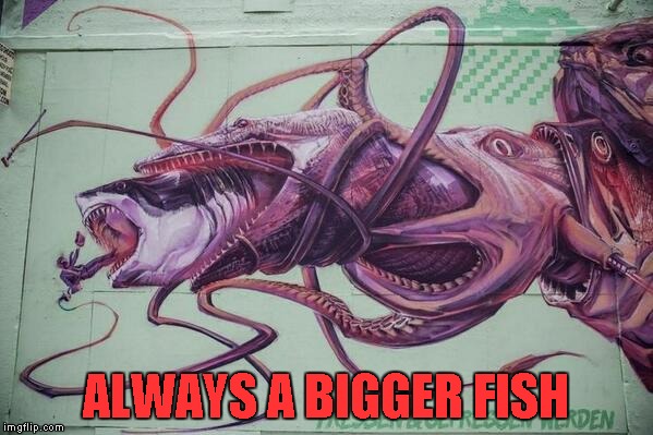 ALWAYS A BIGGER FISH | made w/ Imgflip meme maker