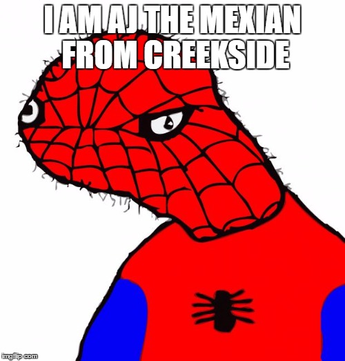 Spoderman | I AM AJ THE MEXIAN FROM CREEKSIDE | image tagged in spoderman | made w/ Imgflip meme maker