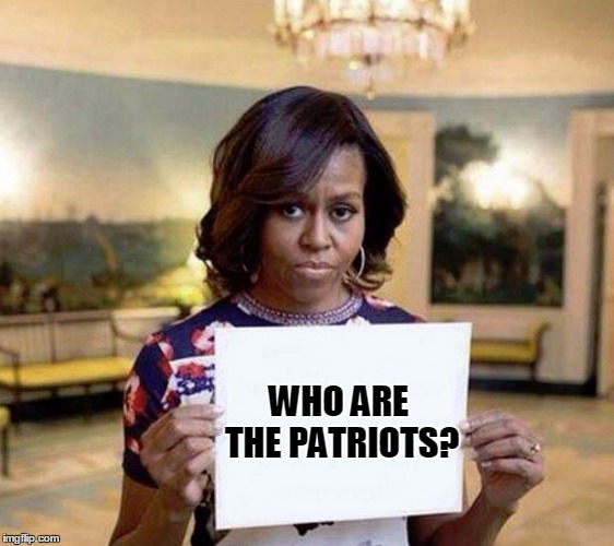 Michelle Obama blank sheet | WHO ARE THE PATRIOTS? | image tagged in michelle obama blank sheet | made w/ Imgflip meme maker