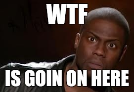 Kevin Hart Meme | WTF; IS GOIN ON HERE | image tagged in memes,kevin hart the hell | made w/ Imgflip meme maker