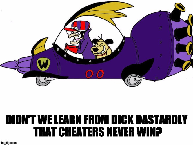 DIDN'T WE LEARN FROM DICK DASTARDLY THAT CHEATERS NEVER WIN? | made w/ Imgflip meme maker